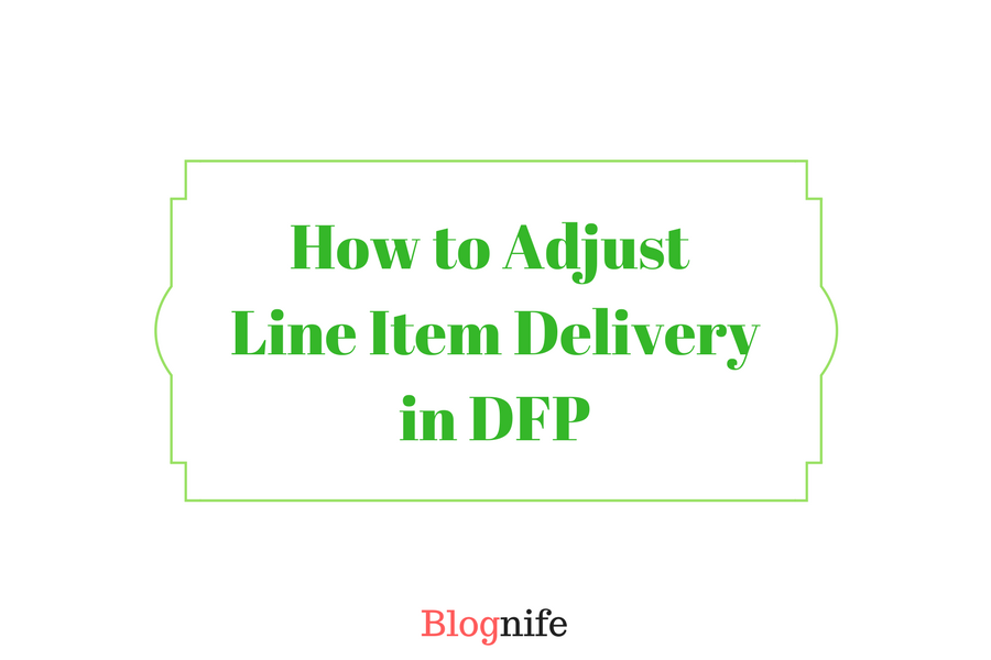 How to Adjust Line Item Deliveryin DFP