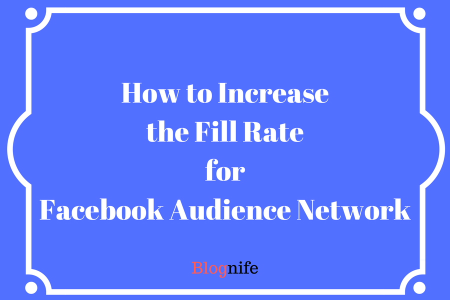 How to Increasethe Fill RateforFacebook Audience Network